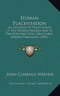 Human Placentation: An Account Of The Changes In The Uterine Mucosa And In The Attached Fetal Structures, During Pregnancy (1901)