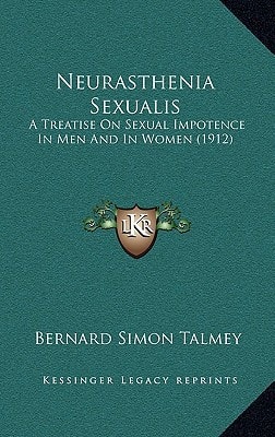 Neurasthenia Sexualis: A Treatise On Sexual Impotence In Men And In Women (1912)
