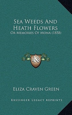Sea Weeds And Heath Flowers: Or Memories Of Mona (1858)