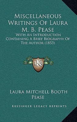 Miscellaneous Writings Of Laura M. B. Pease: With An Introduction Containing A Brief Biography Of The Author (1853)