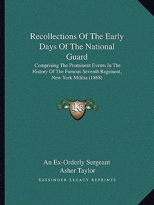 Recollections Of The Early Days Of The National Guard: Comprising The Prominent Events In The History Of The Famous Seventh Regiment, New York Militia (1868)