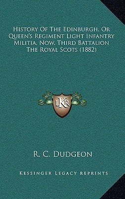 History Of The Edinburgh, Or Queen's Regiment Light Infantry Militia, Now, Third Battalion The Royal Scots (1882)