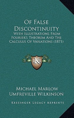 Of False Discontinuity: With Illustrations From Fourier's Theorem And The Calculus Of Variations (1871)