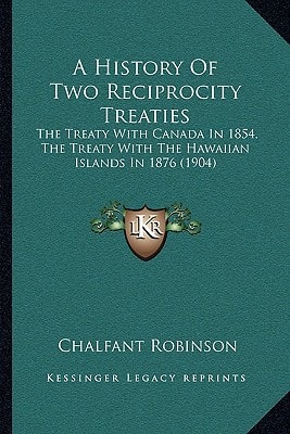 A History Of Two Reciprocity Treaties: The Treaty With Canada In 1854, The Treaty With The Hawaiian Islands In 1876 (1904)