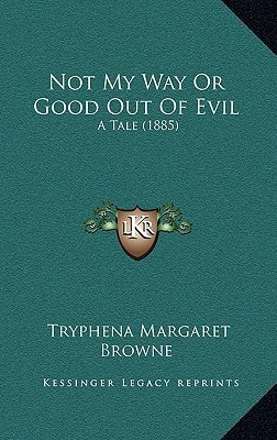 Not My Way Or Good Out Of Evil: A Tale (1885)