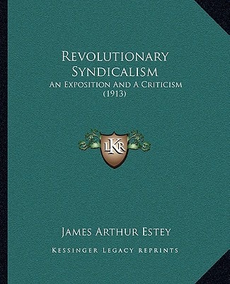Revolutionary Syndicalism: An Exposition And A Criticism (1913)