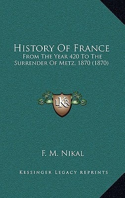 History Of France: From The Year 420 To The Surrender Of Metz, 1870 (1870)