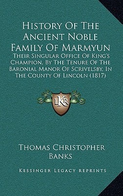 History Of The Ancient Noble Family Of Marmyun: Their Singular Office Of King's Champion, By The Tenure Of The Baronial Manor Of Scrivelsby, In The County Of Lincoln (1817)