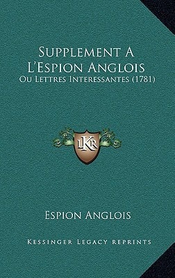 Supplement A L'Espion Anglois: Ou Lettres Interessantes (1781)
