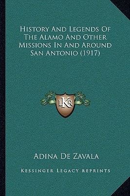 History And Legends Of The Alamo And Other Missions In And Around San Antonio (1917)