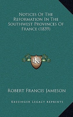 Notices Of The Reformation In The Southwest Provinces Of France (1839)
