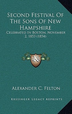 Second Festival Of The Sons Of New Hampshire: Celebrated In Boston, November 2, 1853 (1854)