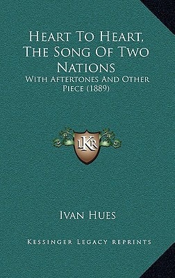 Heart To Heart, The Song Of Two Nations: With Aftertones And Other Piece (1889)