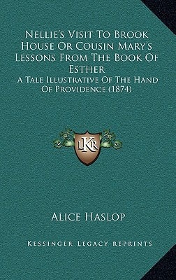 Nellie's Visit To Brook House Or Cousin Mary's Lessons From The Book Of Esther: A Tale Illustrative Of The Hand Of Providence (1874)