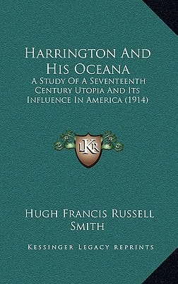 Harrington And His Oceana: A Study Of A Seventeenth Century Utopia And Its Influence In America (1914)