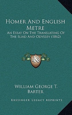 Homer And English Metre: An Essay On The Translating Of The Iliad And Odyssey (1862)