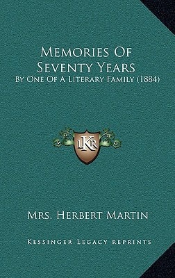 Memories Of Seventy Years: By One Of A Literary Family (1884)