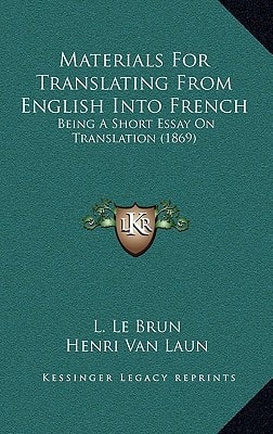 Materials For Translating From English Into French: Being A Short Essay On Translation (1869)