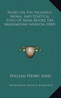 Notes On The Religious, Moral, And Political State Of India Before The Mahomedan Invasion (1841)