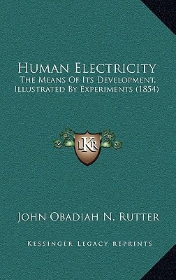Human Electricity: The Means Of Its Development, Illustrated By Experiments (1854)