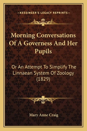 Morning Conversations Of A Governess And Her Pupils: Or An Attempt To Simplify The Linnaean System Of Zoology (1829)