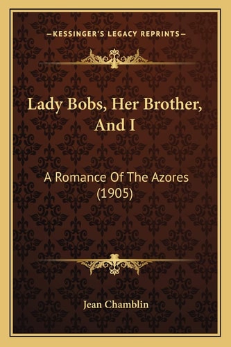 Lady Bobs, Her Brother, And I: A Romance Of The Azores (1905)