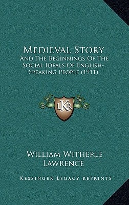 Medieval Story: And The Beginnings Of The Social Ideals Of English-Speaking People (1911)
