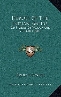 Heroes Of The Indian Empire: Or Stories Of Valour And Victory (1886)