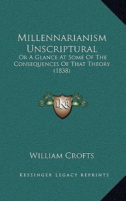 Millennarianism Unscriptural: Or A Glance At Some Of The Consequences Of That Theory (1838)