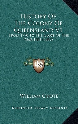 History Of The Colony Of Queensland V1: From 1770 To The Close Of The Year 1881 (1882)