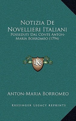 Notizia De Novellieri Italiani: Posseduti Dal Conte Anton-Maria Borromeo (1794)