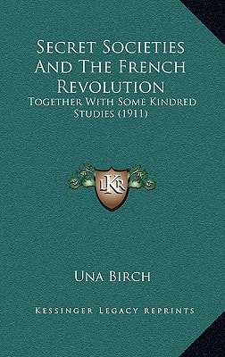 Secret Societies And The French Revolution: Together With Some Kindred Studies (1911)