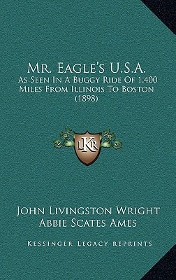 Mr. Eagle's U.S.A.: As Seen In A Buggy Ride Of 1,400 Miles From Illinois To Boston (1898)