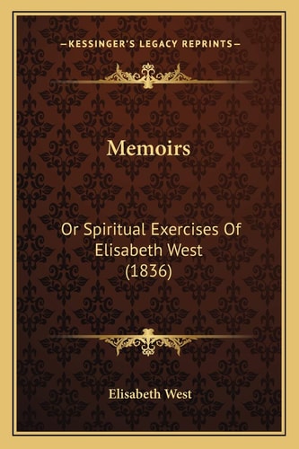 Memoirs: Or Spiritual Exercises Of Elisabeth West (1836)