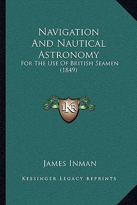 Navigation And Nautical Astronomy: For The Use Of British Seamen (1849)