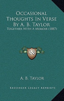 Occasional Thoughts In Verse By A. B. Taylor: Together With A Memoir (1887)