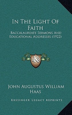 In The Light Of Faith: Baccalaureate Sermons And Educational Addresses (1922)