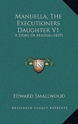Manuella, The Executioners Daughter V1: A Story Of Madrid (1837)