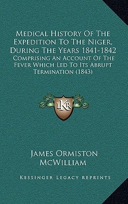 Medical History Of The Expedition To The Niger, During The Years 1841-1842: Comprising An Account Of The Fever Which Led To Its Abrupt Termination (1843)