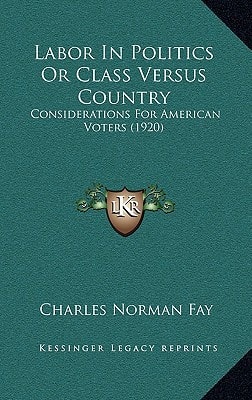 Labor In Politics Or Class Versus Country: Considerations For American Voters (1920)