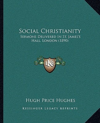 Social Christianity: Sermons Delivered In St. James's Hall, London (1890)