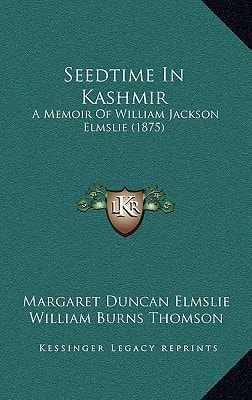Seedtime In Kashmir: A Memoir Of William Jackson Elmslie (1875)