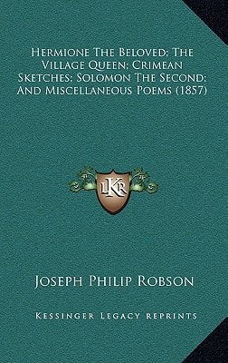 Hermione The Beloved; The Village Queen; Crimean Sketches; Solomon The Second; And Miscellaneous Poems (1857)