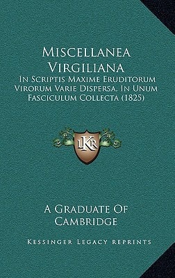 Miscellanea Virgiliana: In Scriptis Maxime Eruditorum Virorum Varie Dispersa, In Unum Fasciculum Collecta (1825)