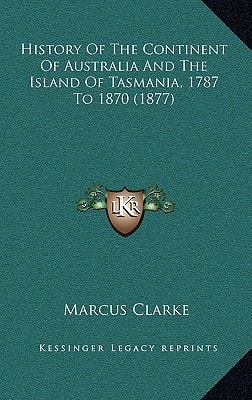 History Of The Continent Of Australia And The Island Of Tasmania, 1787 To 1870 (1877)