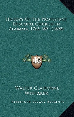 History Of The Protestant Episcopal Church In Alabama, 1763-1891 (1898)