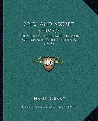 Spies And Secret Service: The Story Of Espionage, Its Main Systems And Chief Exponents (1915)
