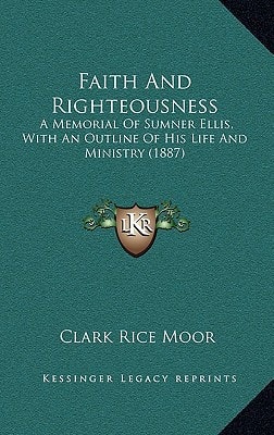 Faith And Righteousness: A Memorial Of Sumner Ellis, With An Outline Of His Life And Ministry (1887)