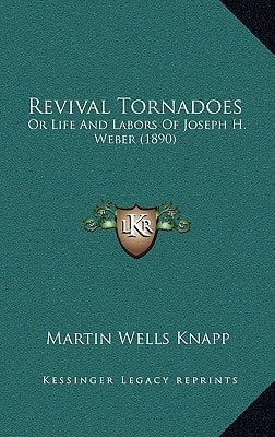 Revival Tornadoes: Or Life And Labors Of Joseph H. Weber (1890)