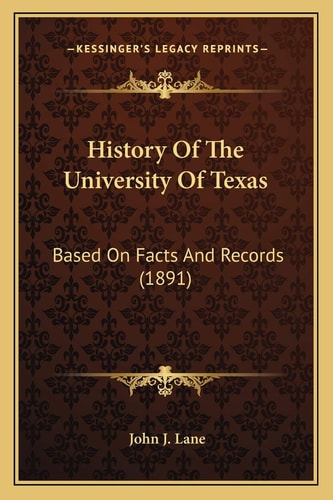 History Of The University Of Texas: Based On Facts And Records (1891)
